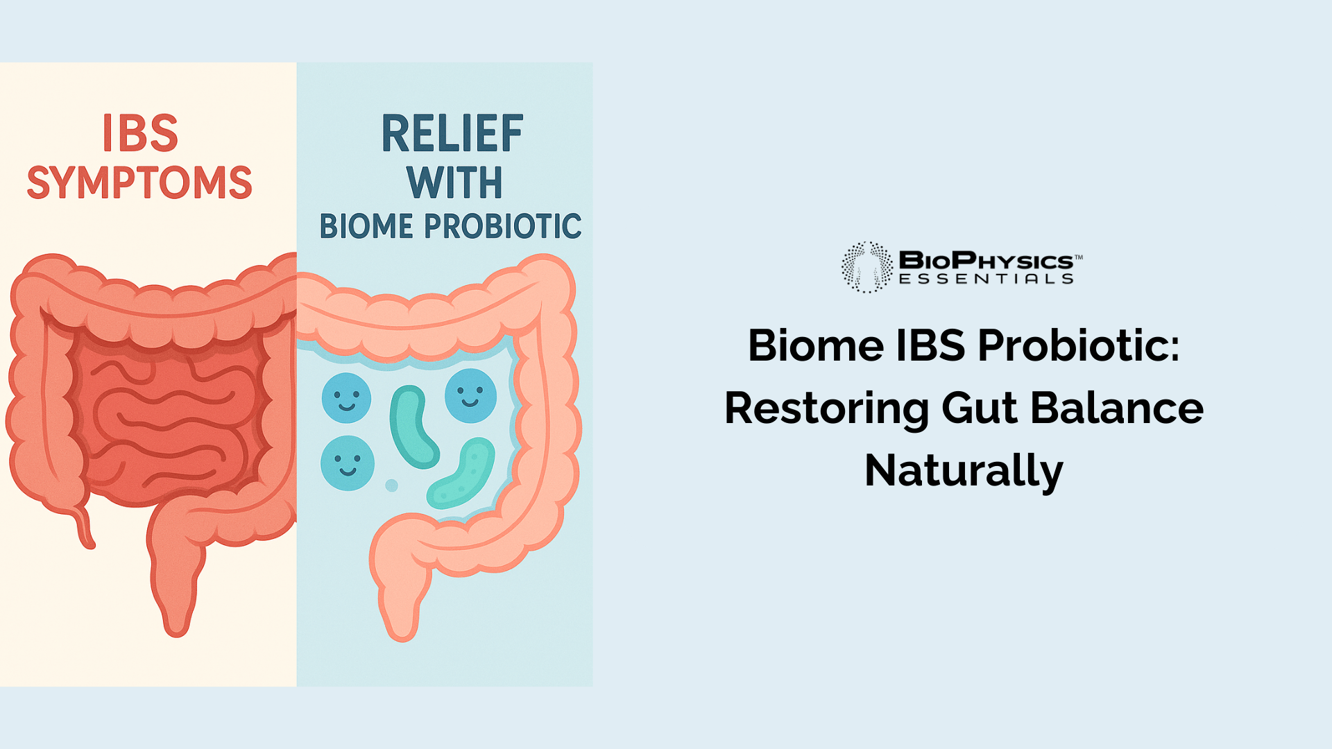 Biome IBS Probiotic: Restoring Gut Balance Naturally Header Image with comparison between ibs symptoms and relief with biome probiotic