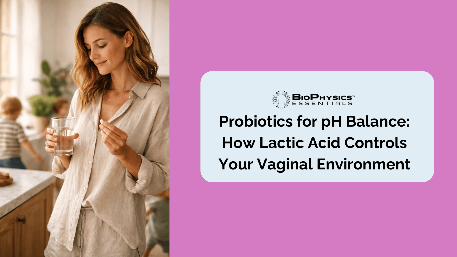 Probiotics for pH Balance: How Lactic Acid Controls Your Vaginal Environment